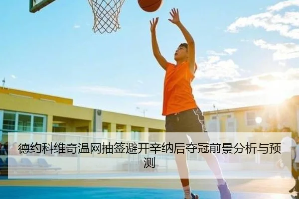 德约科维奇温网抽签避开辛纳后夺冠前景分析与预测