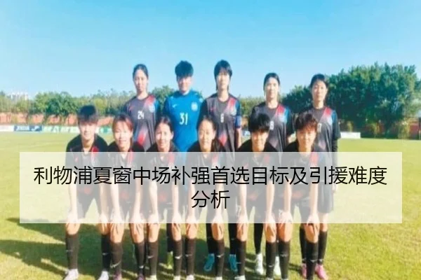 利物浦夏窗中场补强首选目标及引援难度分析